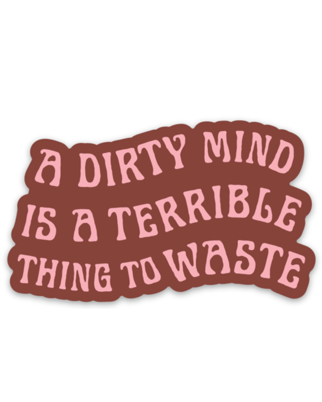 Dirty Mind Is A Terrible Thing To Waste Sticker