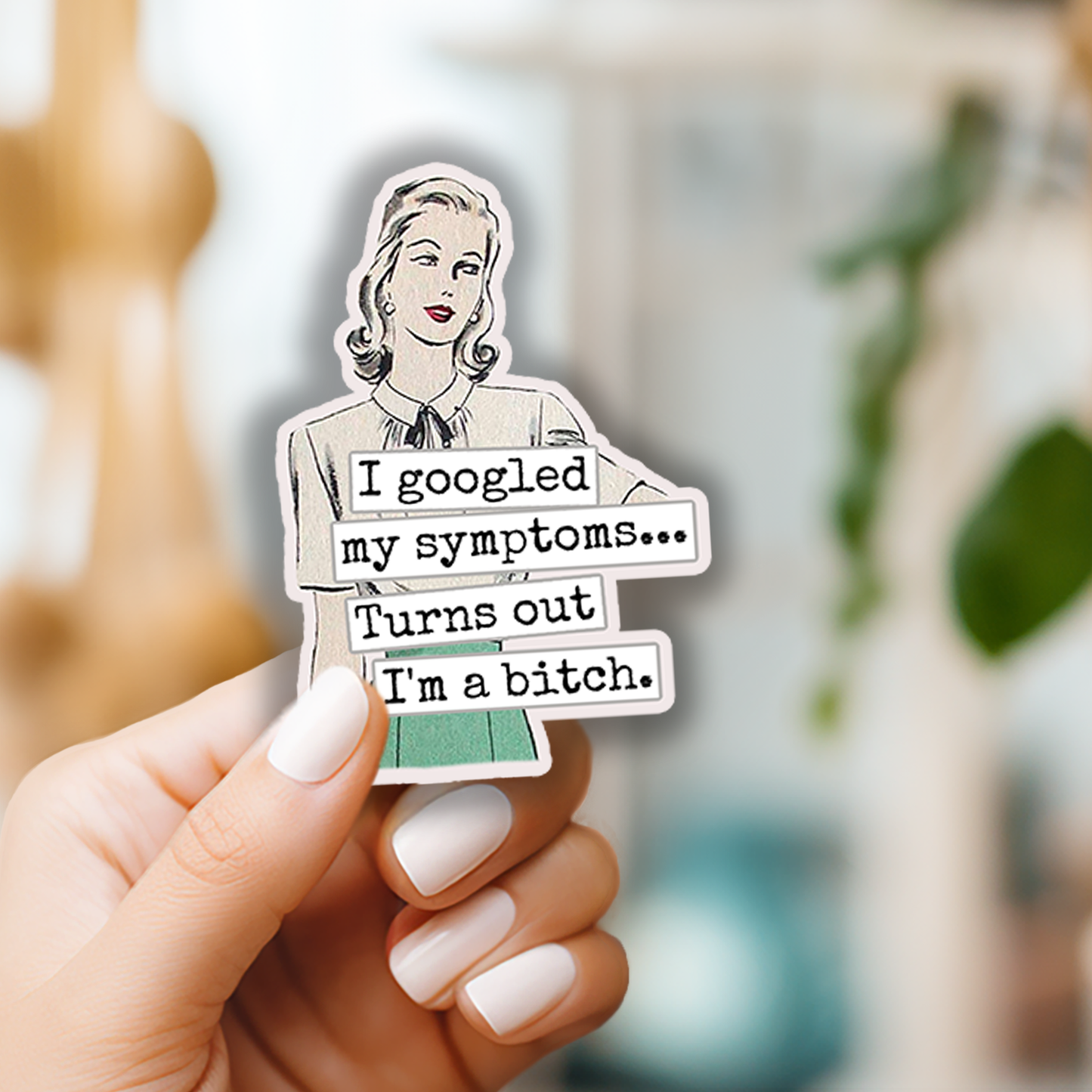 I Googled My Symptoms.. Turns Out I'm A Bitch Sticker