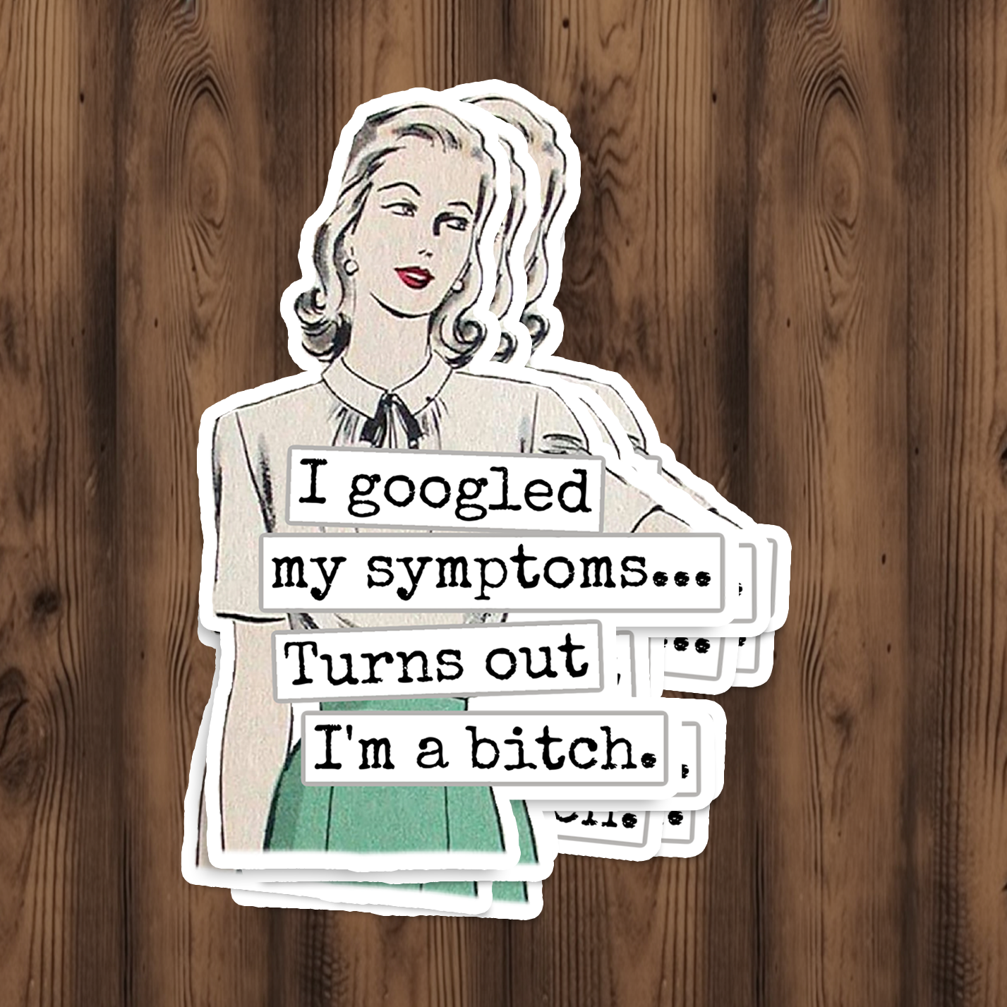I Googled My Symptoms.. Turns Out I'm A Bitch Sticker