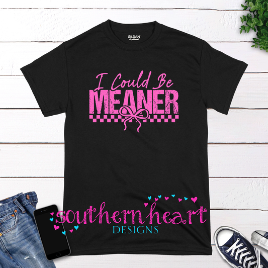 I Could Be Meaner tee