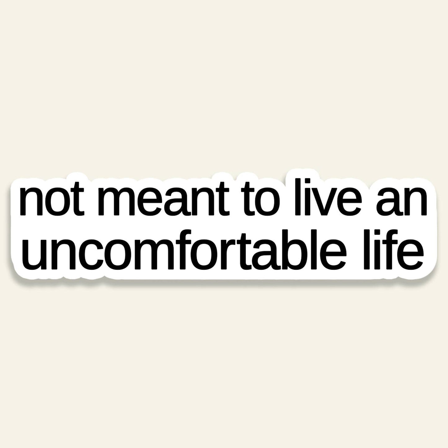 Not Meant To Live An Uncomfortable Life - Vinyl Sticker