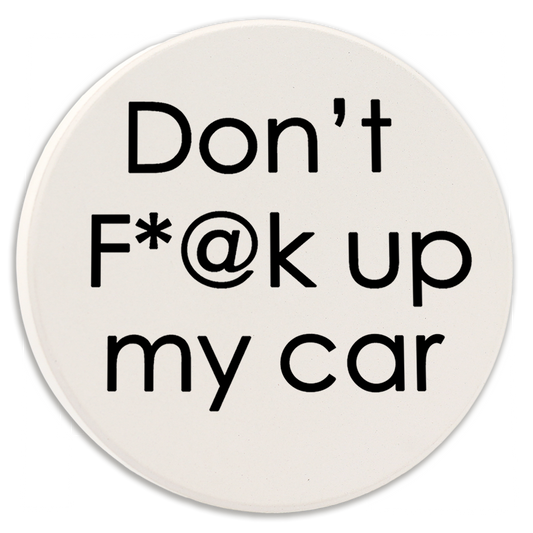 Car Coaster Don't F*@k Up My Car
