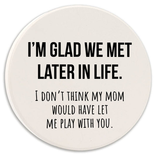 I'm Glad We Met Later Car Coaster