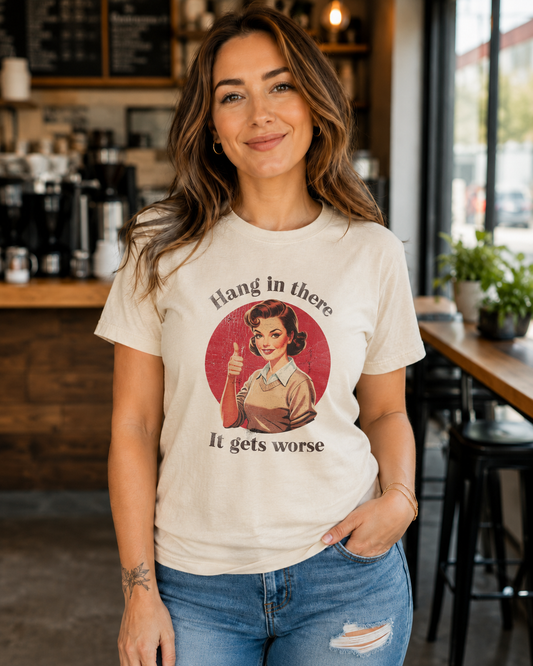 Hang in There It Gets Worse Graphic Tee