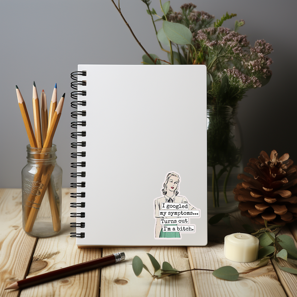 I Googled My Symptoms.. Turns Out I'm A Bitch Sticker