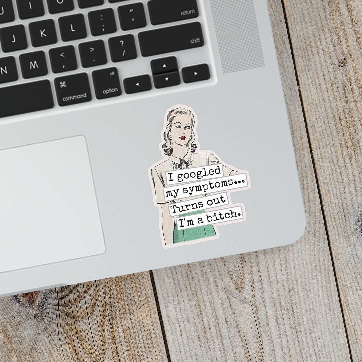 I Googled My Symptoms.. Turns Out I'm A Bitch Sticker